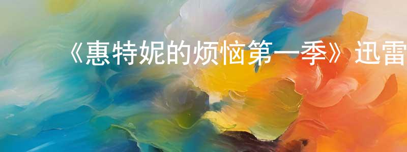 影视迷卞建强的个人博客,《惠特妮的烦恼第一季》迅雷下载/在线观看-都市情感-美剧天堂